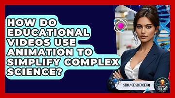 How Do Educational Videos Use Animation to Simplify Complex Science? - Strange Science HQ