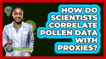 How Do Scientists Correlate Pollen Data With Proxies? - Earth Science Answers