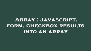 Array : Javascript, form, checkbox results into an array