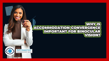 Why Is Accommodation-Convergence Important For Binocular Vision?