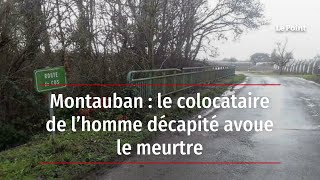 Montauban : le colocataire de l’homme décapité avoue le meurtre