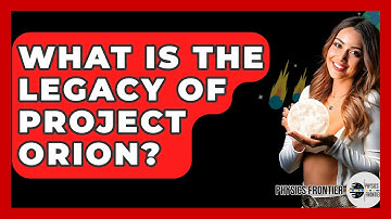 What Is The Legacy Of Project Orion? - Physics Frontier