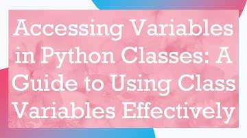 Accessing Variables in Python Classes: A Guide to Using Class Variables Effectively