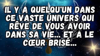 Il y a quelqu'un dans ce vaste univers qui rêve de vous avoir dans sa vie  et a le cœur brisé