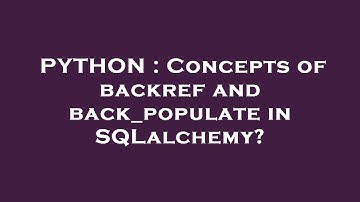 PYTHON : Concepts of backref and back_populate in SQLalchemy?