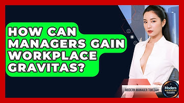 How Can Managers Gain Workplace Gravitas? - Modern Manager Toolbox