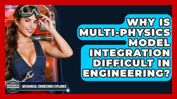Why Is Multi-Physics Model Integration Difficult In Engineering? - Mechanical Engineering Explained