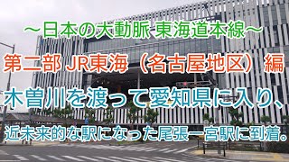 【The 駅旅，日本の大動脈 東海道本線】第二部 JR東海（名古屋地区）編 木曽川を渡って愛知県に入り、近未来的な駅になった尾張一宮駅に到着。