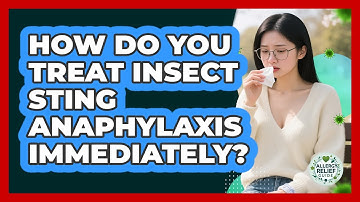 How Do You Treat Insect Sting Anaphylaxis Immediately? - Allergy Relief Guide