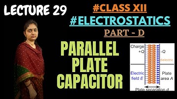 PARALLEL PLATE CAPACITOR || ELECTROSTATICS (Part D) || Class 12 Unit 1 || LECTURE 29