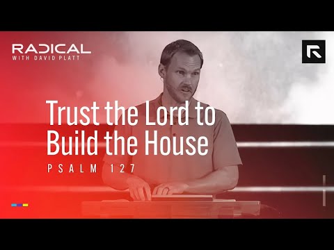 Trust the Lord to Build the House || David Platt