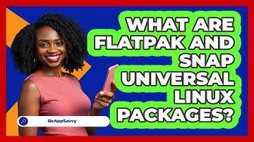 What Are Flatpak And Snap Universal Linux Packages? - Be App Savvy