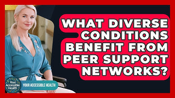 What Diverse Conditions Benefit From Peer Support Networks? - Your Accessible Health