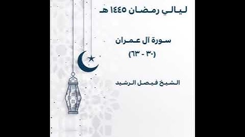ليالي رمضان ١٤٤٥ هـ - سورة آل عمران (٣٠ - ٦٣) - الشيخ فيصل الرشيد