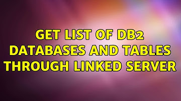 Get list of DB2 databases and tables through linked server (2 Solutions!!)
