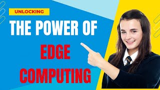 Unlocking the Power of Edge Computing: Revolutionizing Data Processing in Real-Time