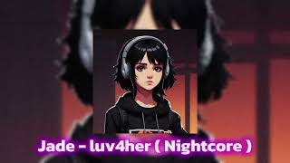 Jade - luv4her ( Nightcore )