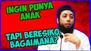 Ingin punya anak tapi resiko, bagaimana? ● Ustadz Khalid Basalamah
