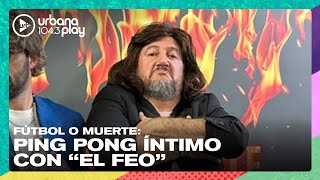 FÚTBOL O MUERTE: Ping pong íntimo con "El Feo" en #VueltaYMedia