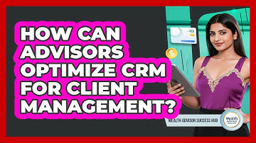 How Can Advisors Optimize CRM For Client Management? - Wealth Advisor Success Hub