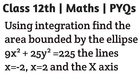 Using integration find the area bounded by the ellipse 9x² + 25y² =225 the lines x=-2, x=2 and the X