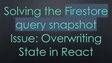 Solving the Firestore query snapshot Issue: Overwriting State in React
