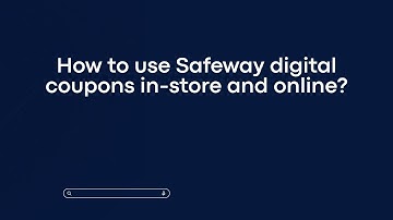 How to use Safeway digital coupons in-store and online?