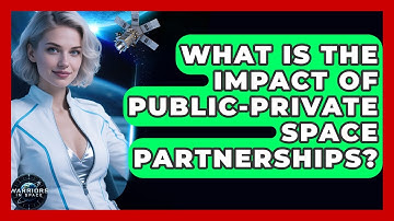 What Is The Impact Of Public-private Space Partnerships? - Warriors In Space