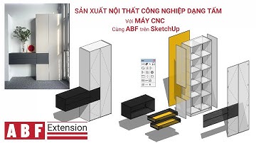 Công Nghệ Sản Xuất Nội Thất công nghiệp với máy CNC bằng ABF trên SketchUp