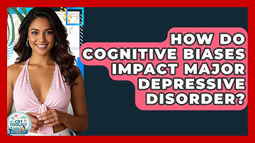How Do Cognitive Biases Impact Major Depressive Disorder? - CBT Toolkit