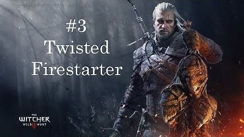 The Witcher 3: Wild Hunt Walkthrough - 3 - Twisted Firestarter
