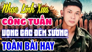 VỌNG GÁC ĐÊM SƯƠNG, LÍNH TRẬN MIỀN XA, Nhạc Lính Công Tuấn - Công Tuấn Bolero Tuyển Tập 2024