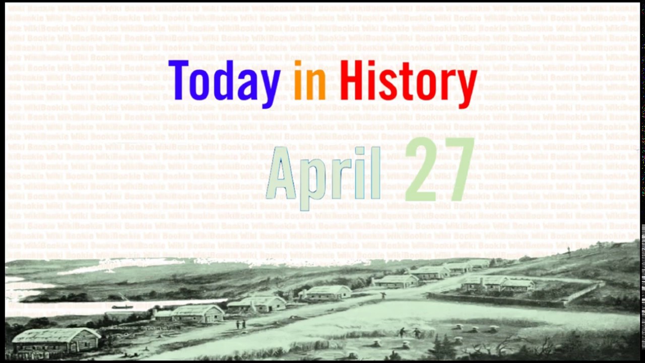 APRIL 27 - Today in History