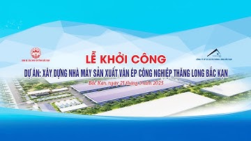 TRUYỀN HÌNH TRỰC TIẾP LỄ KHỞI CÔNG XÂY DỰNG NHÀ MÁY SẢN XUẤT VÁN ÉP CÔNG NGHIỆP THĂNG LONG BẮC KẠN
