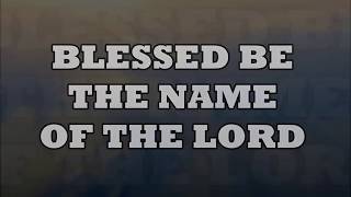 Video thumbnail of "BLESSED BE THE NAME OF THE LORD"