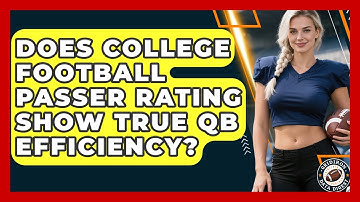 Does College Football Passer Rating Show True QB Efficiency? - Gridiron Data Digest