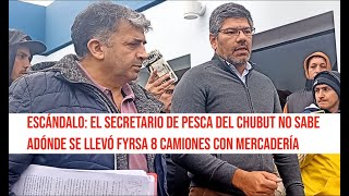 Escándalo: el secretario de Pesca del Chubut no sabe adónde FYRSA se llevó 8 camiones de mercadería