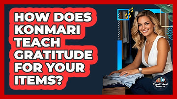 How Does KonMari Teach Gratitude For Your Items? - Your Organization Mentor