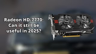 Radeon HD-7770: Still usable in 2025?