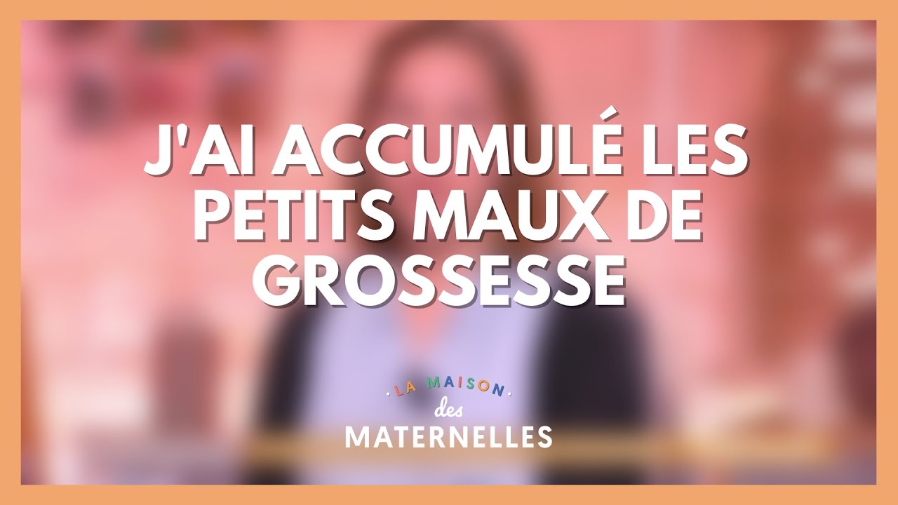 J'ai accumulé les petits maux de grossesse  - La Maison des maternelles #LMDM