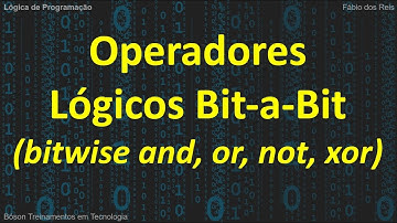 Operadores Lógicos bit-a-bit (bitwise) and, or, not, xor em Lógica de Programação