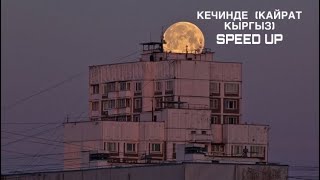 КЕЧИНДЕ (КАЙРАТ КЫРГЫЗ) SPEED UP🌚