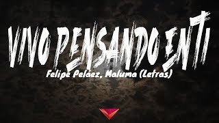 Felipe Peláez, Maluma - Vivo Pensando En Ti (Letras)