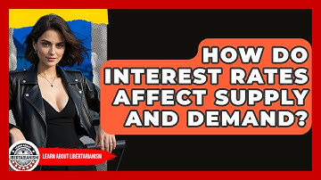 How Do Interest Rates Affect Supply And Demand? - Learn About Libertarianism