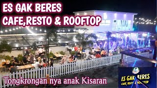 ES GAK BERES, CAFE RESTO & ROOFTOP KISARAN