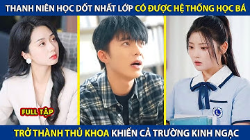 Thanh Niên Học Dốt Nhất Lớp Có Được Hệ Thống Học Bá, Trở Thành Thủ Khoa Khiến Cả Trường Kinh Ngạc