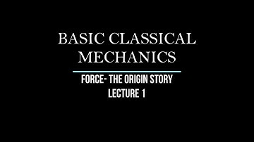 FORCE-THE ORIGIN STORY | BASIC CLASSICAL MECHANICS | LECTURE 1 | IIT JAM/IIT JEE