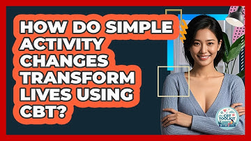 How Do Simple Activity Changes Transform Lives Using CBT? - CBT Toolkit