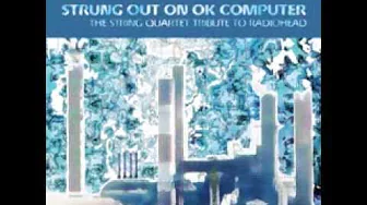 Exit Music For A Film - Strung Out On OK Computer - The String Quartet Tribute to Radiohead Exit Music For A Film - Strung Out On OK Computer - The String Quartet Tribute to Radiohead