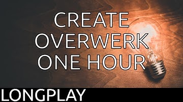 ONE HOUR: OVERWERK - CREATE | MUSIX LONGPLAY
